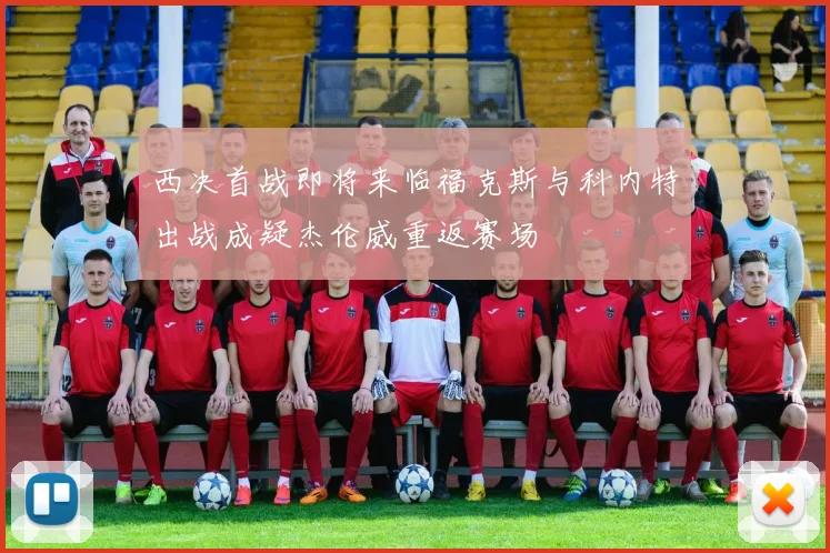 西决首战即将来临福克斯与科内特出战成疑杰伦威重返赛场
